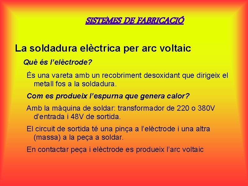 SISTEMES DE FABRICACIÓ La soldadura elèctrica per arc voltaic Què és l’elèctrode? És una
