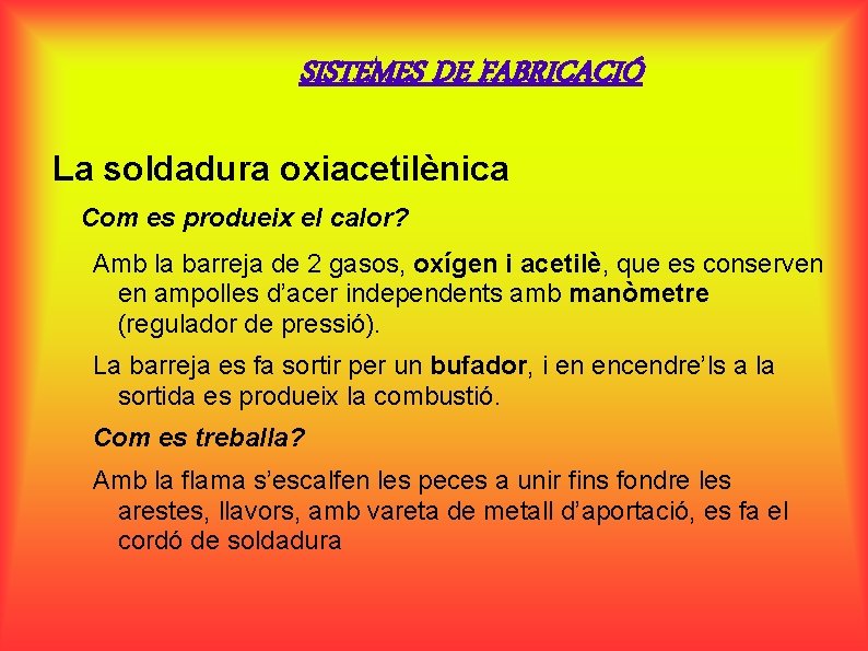 SISTEMES DE FABRICACIÓ La soldadura oxiacetilènica Com es produeix el calor? Amb la barreja