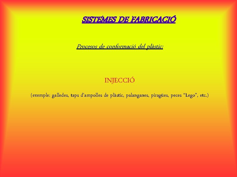 SISTEMES DE FABRICACIÓ Procesos de conformació del plàstic: INJECCIÓ (exemple: galledes, taps d’ampolles de