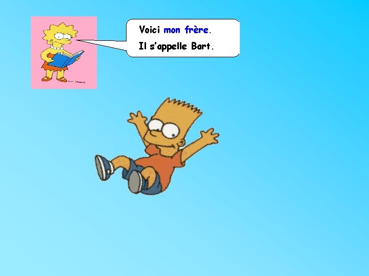 Voici mon frère. Il s’appelle Bart. 