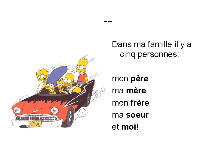 -Dans ma famille il y a cinq personnes: mon père ma mère mon frère