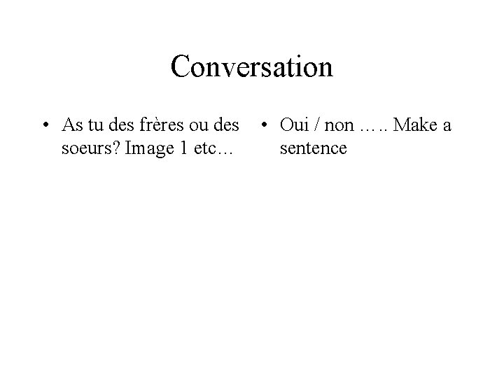 Conversation • As tu des frères ou des soeurs? Image 1 etc… • Oui