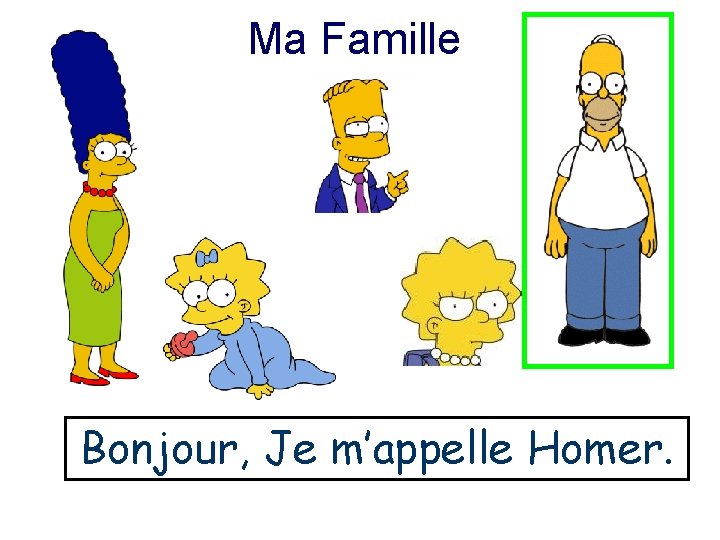 Ma Famille Bonjour, Je m’appelle Homer. 