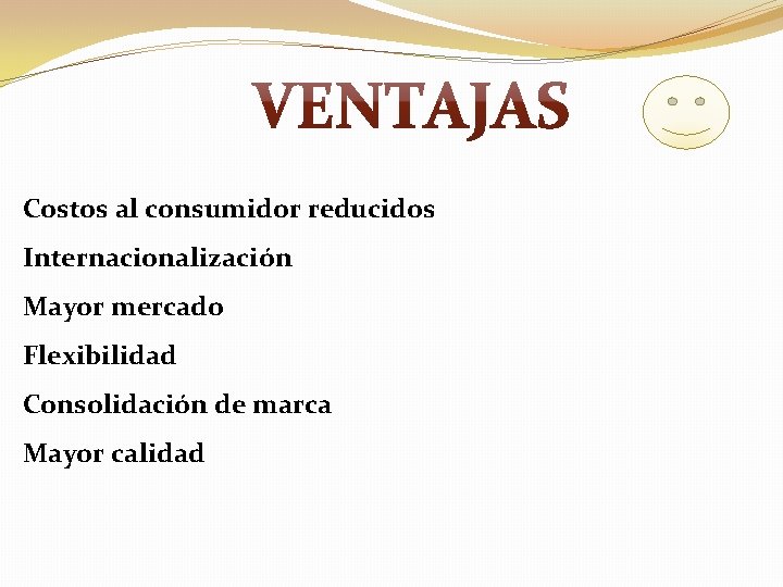 Costos al consumidor reducidos Internacionalización Mayor mercado Flexibilidad Consolidación de marca Mayor calidad 