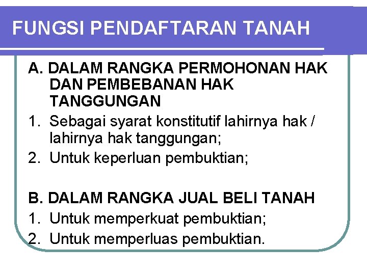 FUNGSI PENDAFTARAN TANAH A. DALAM RANGKA PERMOHONAN HAK DAN PEMBEBANAN HAK TANGGUNGAN 1. Sebagai