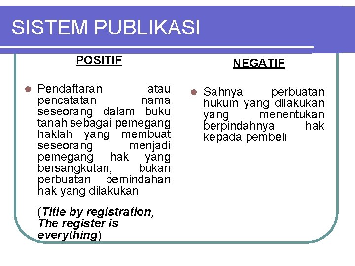 SISTEM PUBLIKASI POSITIF l Pendaftaran atau pencatatan nama seseorang dalam buku tanah sebagai pemegang