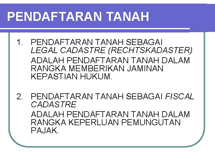 PENDAFTARAN TANAH 1. PENDAFTARAN TANAH SEBAGAI LEGAL CADASTRE (RECHTSKADASTER) ADALAH PENDAFTARAN TANAH DALAM RANGKA