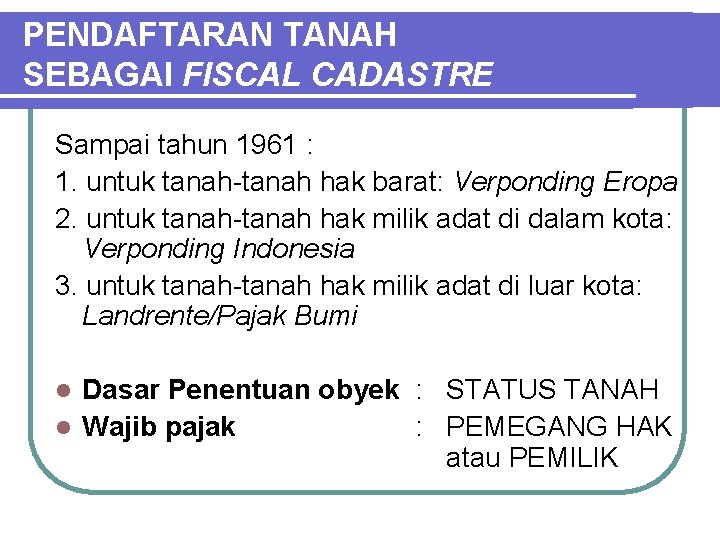 PENDAFTARAN TANAH SEBAGAI FISCAL CADASTRE Sampai tahun 1961 : 1. untuk tanah-tanah hak barat: