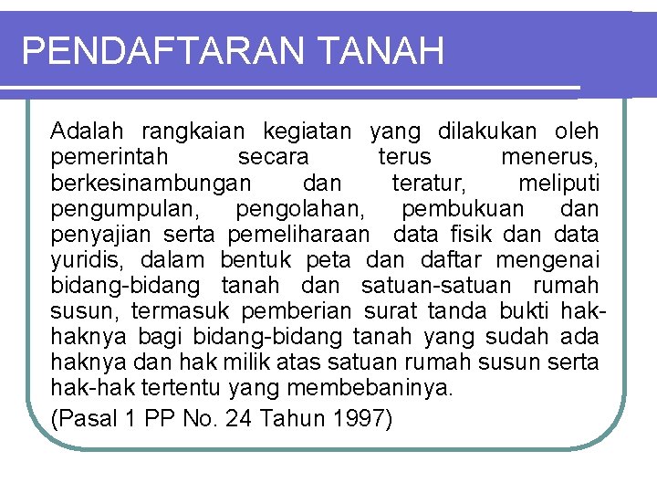 PENDAFTARAN TANAH Adalah rangkaian kegiatan yang dilakukan oleh pemerintah secara terus menerus, berkesinambungan dan