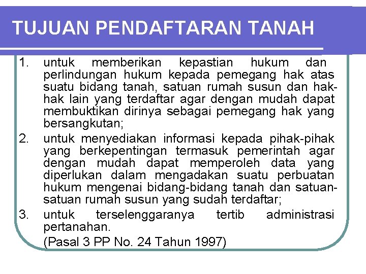 TUJUAN PENDAFTARAN TANAH 1. 2. 3. untuk memberikan kepastian hukum dan perlindungan hukum kepada