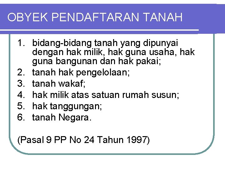 OBYEK PENDAFTARAN TANAH 1. bidang-bidang tanah yang dipunyai dengan hak milik, hak guna usaha,