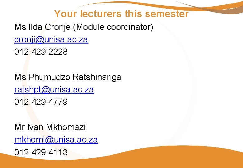 Your lecturers this semester Ms Ilda Cronje (Module coordinator) cronji@unisa. ac. za 012 429