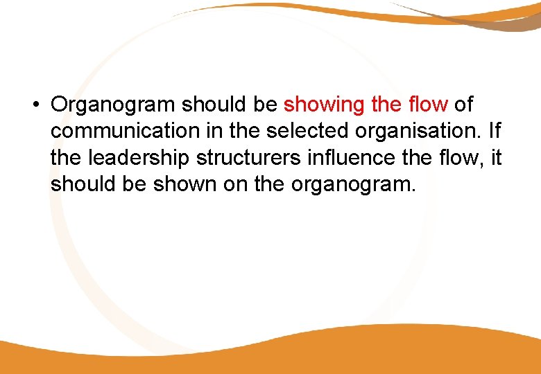  • Organogram should be showing the flow of communication in the selected organisation.