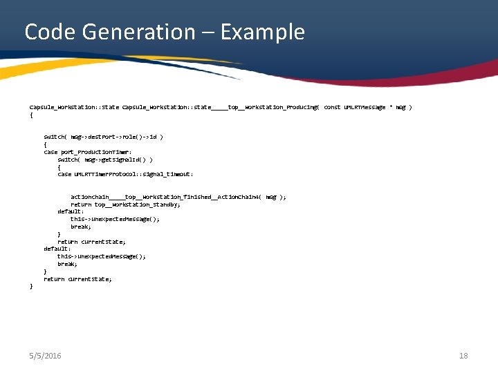 Code Generation – Example Capsule_Workstation: : State Capsule_Workstation: : state_____top__Workstation_Producing( const UMLRTMessage * msg Code Generation – Example Capsule_Workstation: : State Capsule_Workstation: : state_____top__Workstation_Producing( const UMLRTMessage * msg