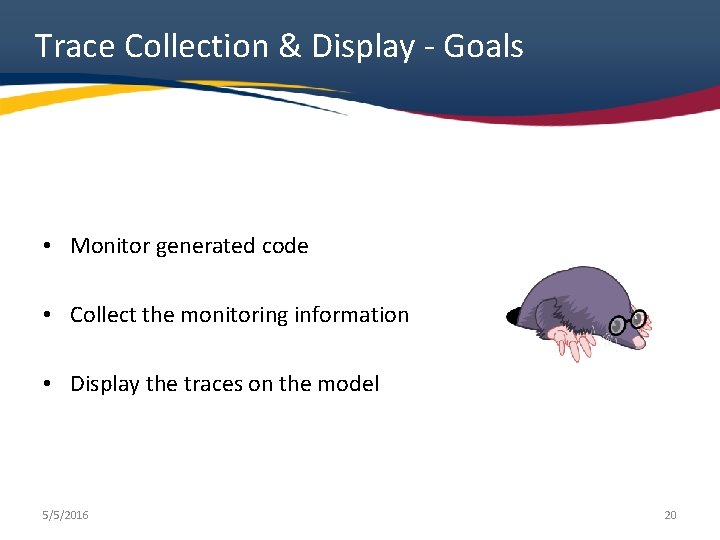 Trace Collection & Display - Goals • Monitor generated code • Collect the monitoring Trace Collection & Display - Goals • Monitor generated code • Collect the monitoring
