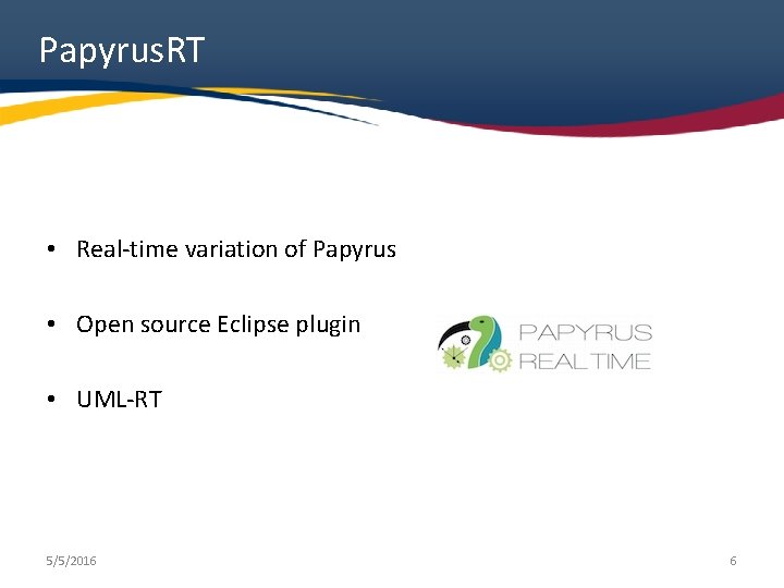 Papyrus. RT • Real-time variation of Papyrus • Open source Eclipse plugin • UML-RT Papyrus. RT • Real-time variation of Papyrus • Open source Eclipse plugin • UML-RT