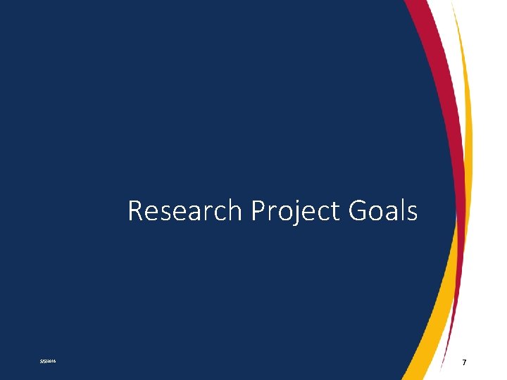 Research Project Goals 5/5/2016 7 Research Project Goals 5/5/2016 7