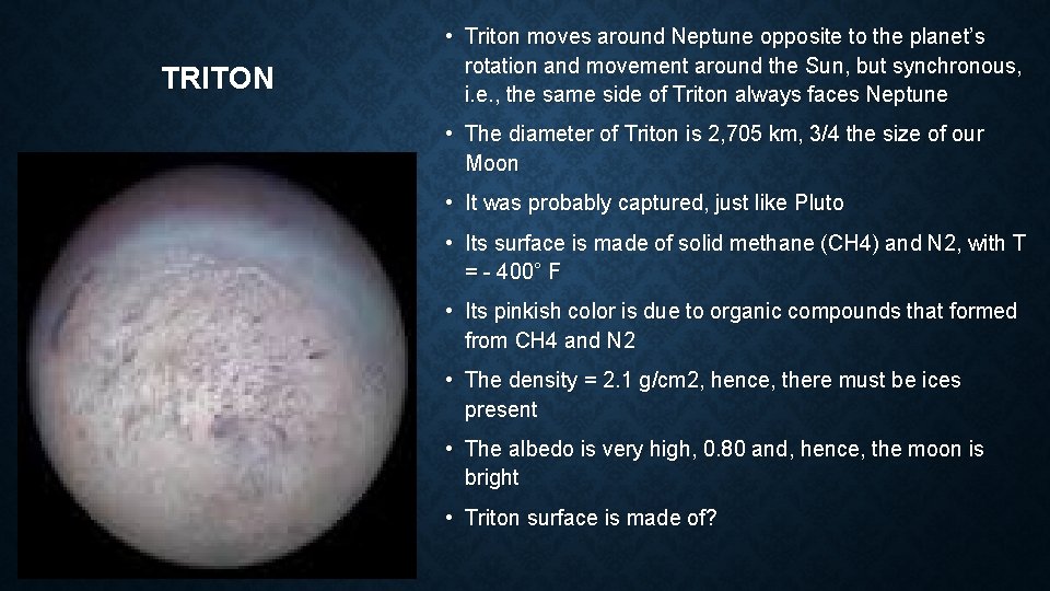 TRITON • Triton moves around Neptune opposite to the planet’s rotation and movement around