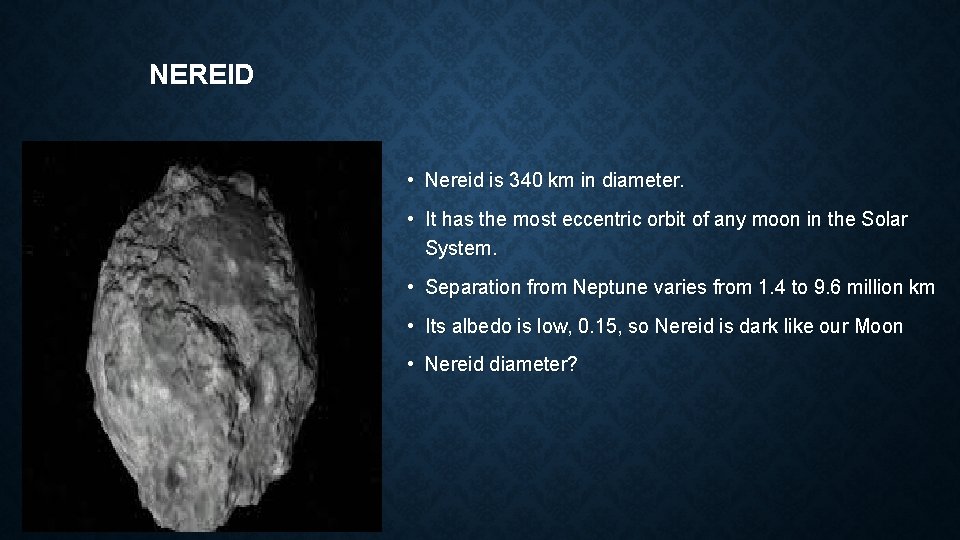 NEREID • Nereid is 340 km in diameter. • It has the most eccentric