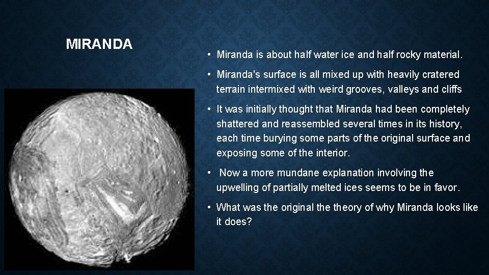 MIRANDA • Miranda is about half water ice and half rocky material. • Miranda's