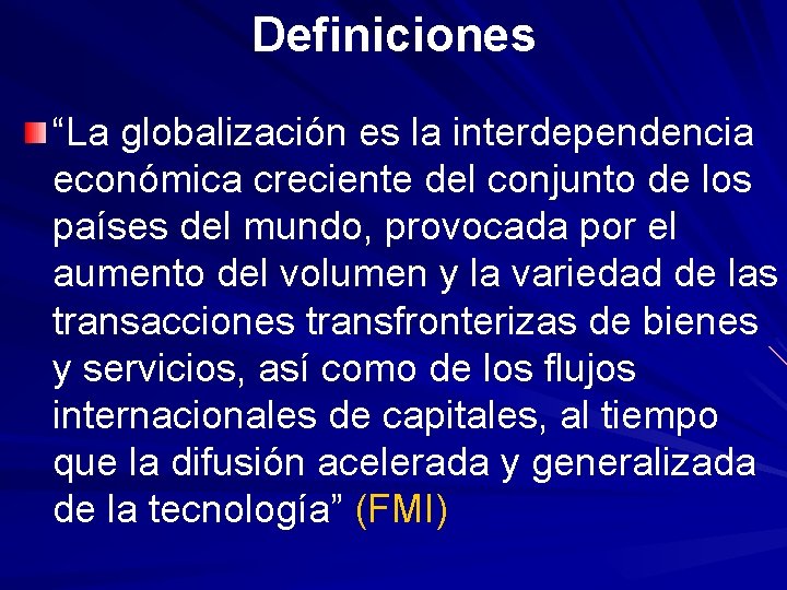 Definiciones “La globalización es la interdependencia económica creciente del conjunto de los países del