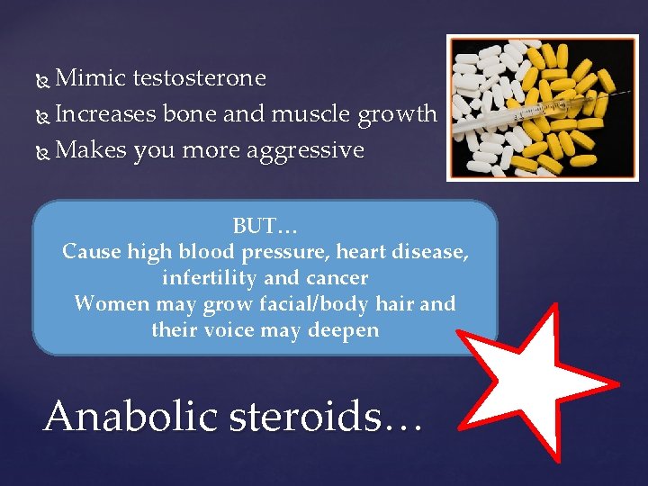 Mimic testosterone Increases bone and muscle growth Makes you more aggressive BUT… Cause high