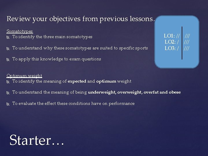 Review your objectives from previous lessons… Somatotypes To identify the three main somatotypes To
