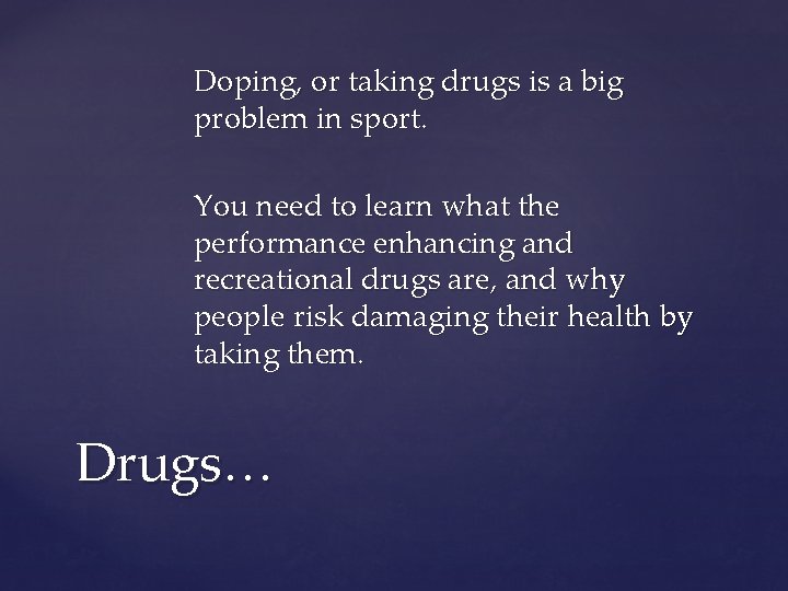 Doping, or taking drugs is a big problem in sport. You need to learn