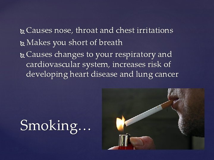 Causes nose, throat and chest irritations Makes you short of breath Causes changes to