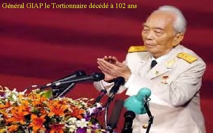 Général GIAP le Tortionnaire décédé à 102 ans 