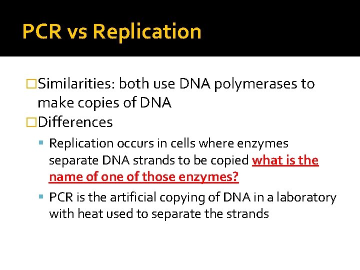 PCR vs Replication �Similarities: both use DNA polymerases to make copies of DNA �Differences