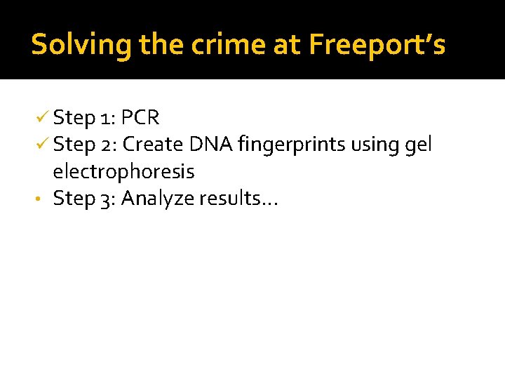 Solving the crime at Freeport’s ü Step 1: PCR ü Step 2: Create DNA