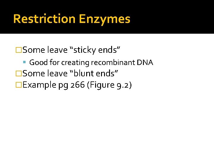 Restriction Enzymes �Some leave “sticky ends” Good for creating recombinant DNA �Some leave “blunt