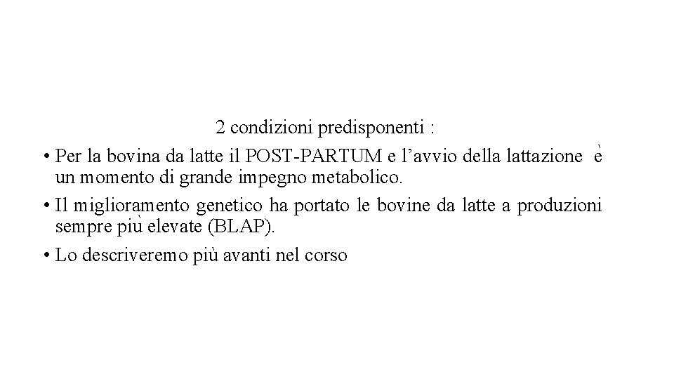 2 condizioni predisponenti : • Per la bovina da latte il POST-PARTUM e l’avvio