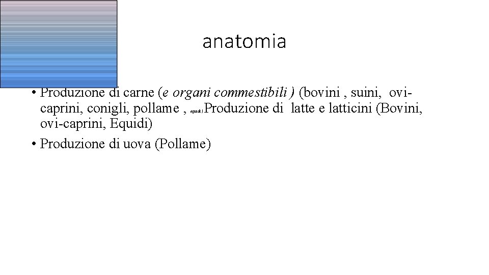 anatomia • Produzione di carne (e organi commestibili ) (bovini , suini, ovicaprini, conigli,