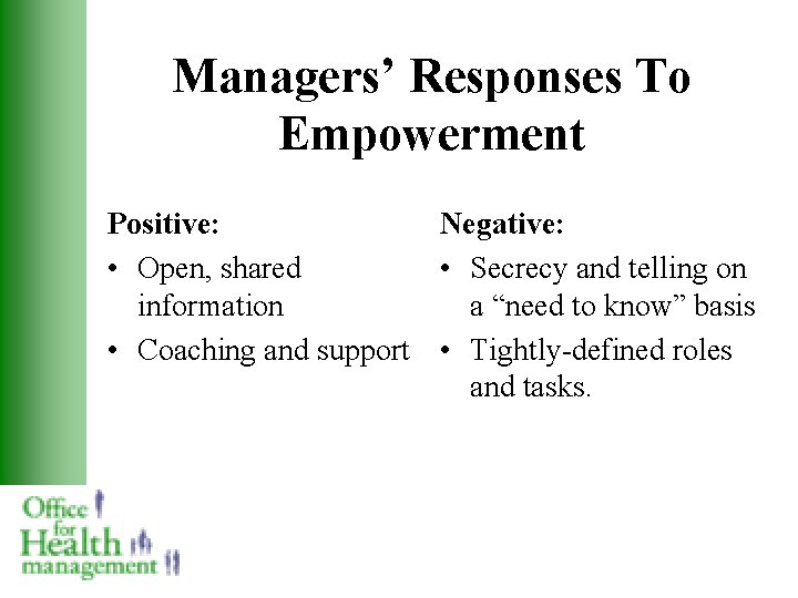 Managers’ Responses To Empowerment Positive: Negative: • Open, shared • Secrecy and telling on