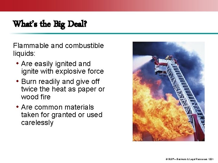What’s the Big Deal? Flammable and combustible liquids: • Are easily ignited and ignite