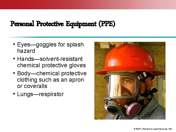Personal Protective Equipment (PPE) • Eyes—goggles for splash hazard • Hands—solvent-resistant chemical protective gloves