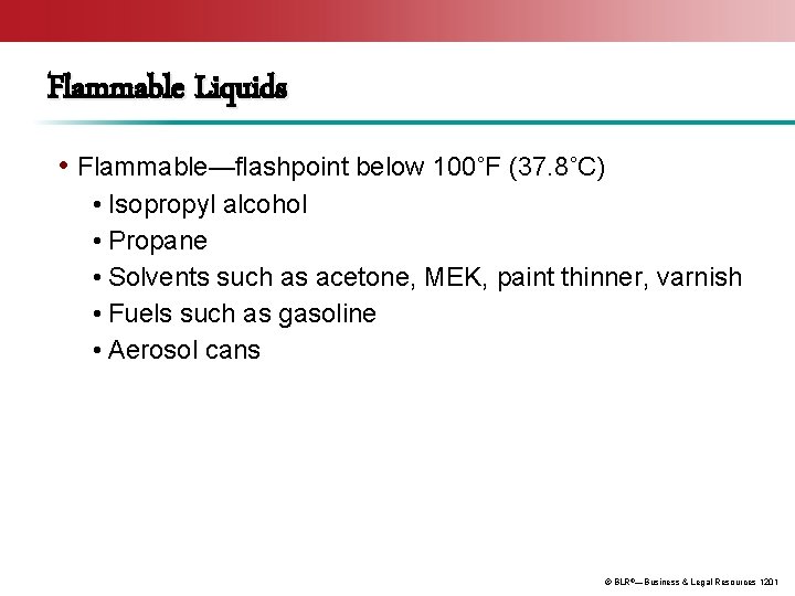 Flammable Liquids • Flammable—flashpoint below 100˚F (37. 8˚C) • Isopropyl alcohol • Propane •