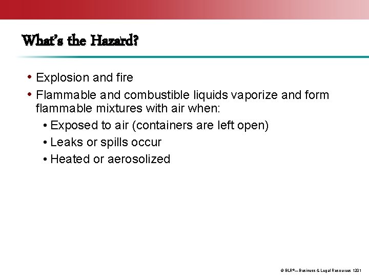What’s the Hazard? • Explosion and fire • Flammable and combustible liquids vaporize and