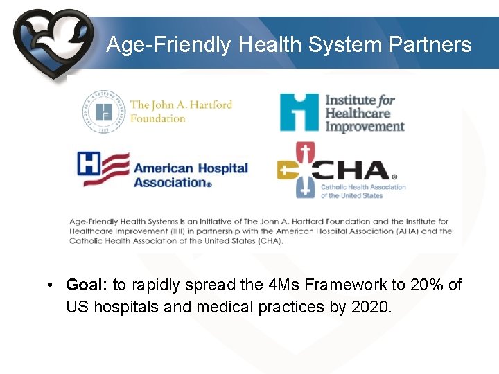 Age-Friendly Health System Partners • Goal: to rapidly spread the 4 Ms Framework to