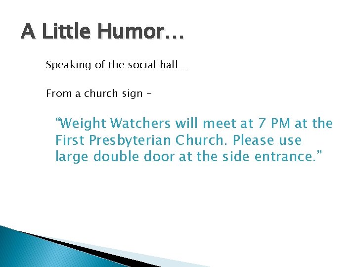 A Little Humor… Speaking of the social hall… From a church sign - “Weight