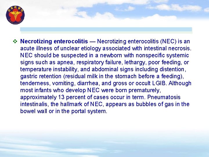 v Necrotizing enterocolitis — Necrotizing enterocolitis (NEC) is an acute illness of unclear etiology