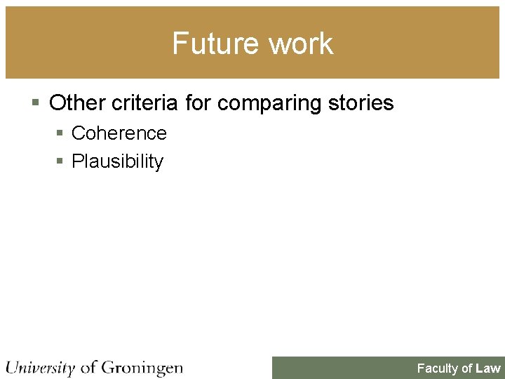 Future work § Other criteria for comparing stories § Coherence § Plausibility Faculty of