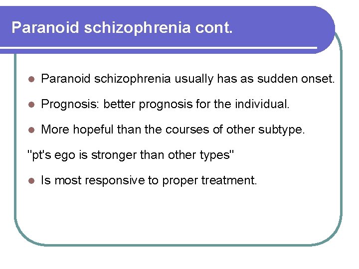 Paranoid schizophrenia cont. l Paranoid schizophrenia usually has as sudden onset. l Prognosis: better