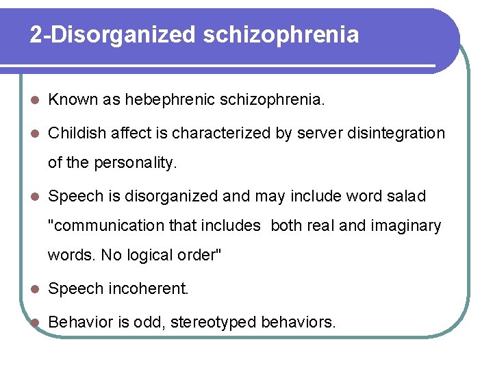 2 -Disorganized schizophrenia l Known as hebephrenic schizophrenia. l Childish affect is characterized by
