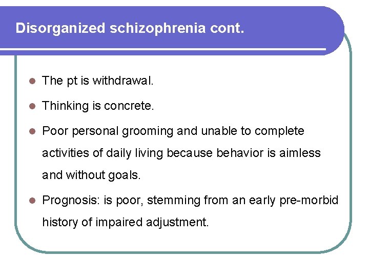 Disorganized schizophrenia cont. l The pt is withdrawal. l Thinking is concrete. l Poor