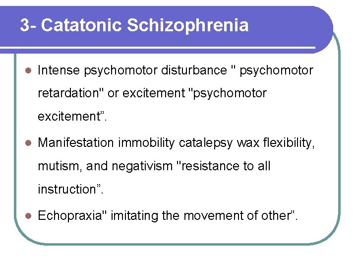 3 - Catatonic Schizophrenia l Intense psychomotor disturbance " psychomotor retardation" or excitement "psychomotor