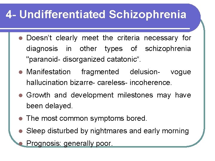 4 - Undifferentiated Schizophrenia l Doesn’t clearly meet the criteria necessary for diagnosis in