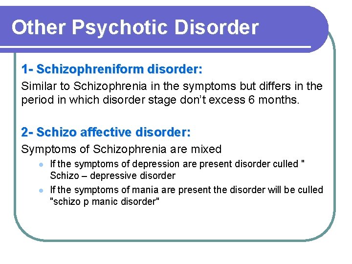 Other Psychotic Disorder 1 - Schizophreniform disorder: Similar to Schizophrenia in the symptoms but